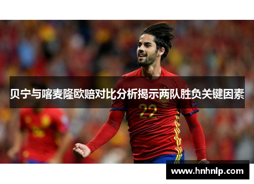 贝宁与喀麦隆欧赔对比分析揭示两队胜负关键因素