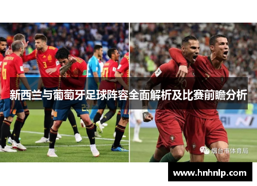 新西兰与葡萄牙足球阵容全面解析及比赛前瞻分析