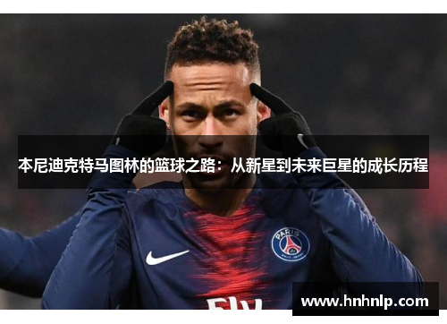 本尼迪克特马图林的篮球之路：从新星到未来巨星的成长历程