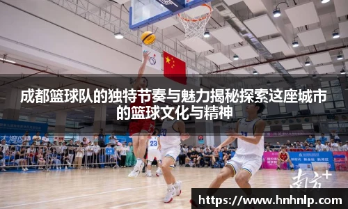 成都篮球队的独特节奏与魅力揭秘探索这座城市的篮球文化与精神