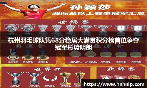 杭州羽毛球队凭68分稳居大满贯积分榜首位争夺冠军形势明朗